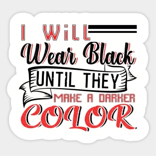I Will Wear Black Until They Make a Darker Color Sticker